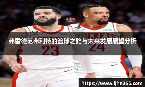 弗雷德范弗利特的篮球之路与未来发展展望分析