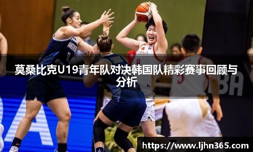 莫桑比克U19青年队对决韩国队精彩赛事回顾与分析